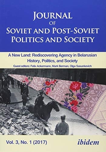 Journal of Soviet and Post-Soviet Politics and S - 2017/1: A New Land: Rediscovering Agency in Belarusian History, Politics, and Society