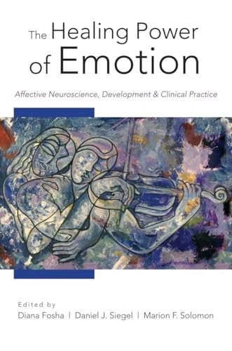 The Healing Power of Emotion: Affective Neuroscience, Development and Clinical Practice (Norton Series on Interpersonal Neurobiology)