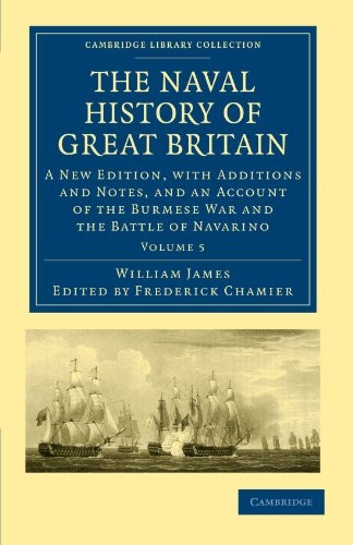 The Naval History of Great Britain: A New Edition, with Additions and Notes, and an Account of the Burmese War and the Battle of Navarino (Cambridge Library Collection - Naval and Military History)