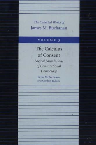 The Calculus of Consent: Logical Foundations of Constitutional Democracy: 3 (Selected Works of Gordon Tullock)