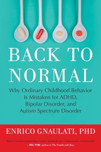 Back to Normal: Why Ordinary Childhood Behavior is Mistaken for ADHD, Bipolar Disorder, and Autism Spectrum Disorder