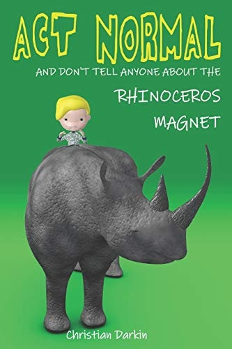 Act Normal And Don't Tell Anyone About The Rhinoceros Magnet (Young Readers Chapter Books)