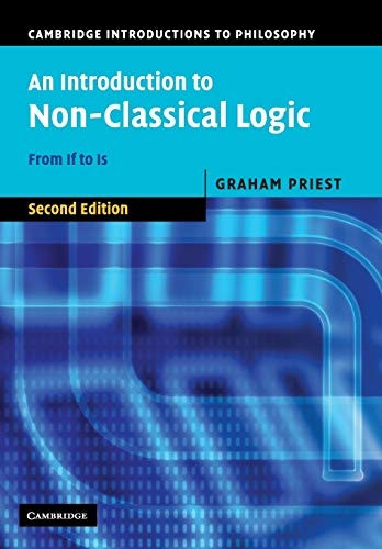 An Introduction to Non-Classical Logic: From If to Is (Cambridge Introductions to Philosophy)