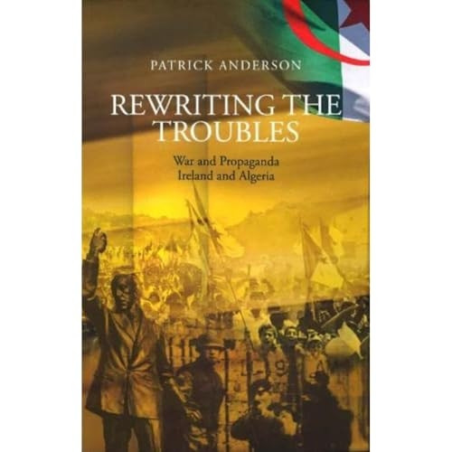 Rewriting the Troubles: War and Propaganda, Ireland and Algeria