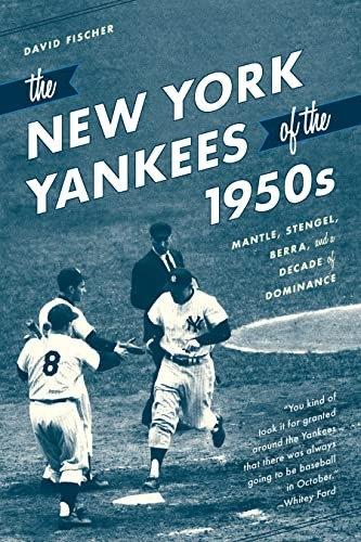 The New York Yankees of the 1950s: Mantle, Stengel, Berra, and a Decade of Dominance