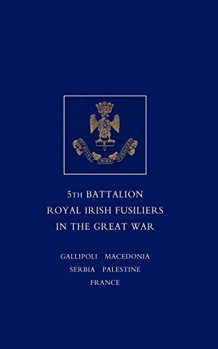 Short Record of the Service and Experiences of the 5th Battalion Royal Irish Fusiliers in the Great War