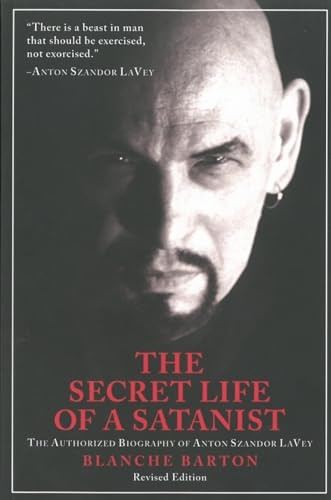 Secret Life of a Satanist, The : The Authorized Biography of Anton Szandor LaVey - Revised Edition