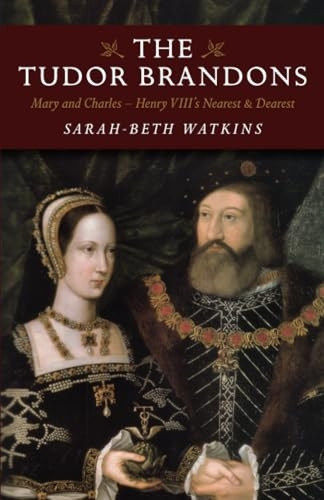 The Tudor Brandons: Mary and Charles - Henry VIII's Nearest & Dearest