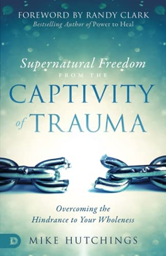 Supernatural Freedom from the Captivity of Trauma