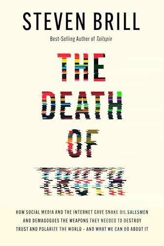 The Death of Truth: How Social Media and the Internet Gave Snake Oil Salesmen and Demagogues the Weapons They Needed to Destroy Trust and Polarize the World--And What We Can Do