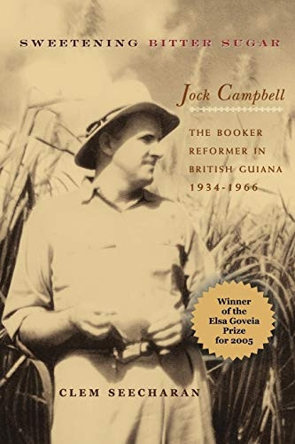 Sweetening Bitter Sugar: Jock Campbell - The Booker Reformer in British Guiana 1934-1966