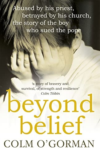Beyond Belief: Abused by His Priest, Betrayed by His Church - The Story of the Boy Who Sued the Pope
