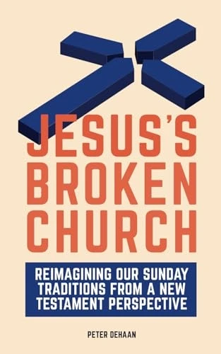 Jesus's Broken Church: Reimagining Our Sunday Traditions from a New Testament Perspective