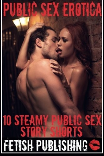 Public Sex Erotica: 10 Steamy Public Sex Story Shorts