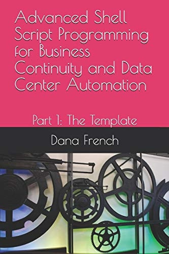 Advanced Shell Script Programming for Business Continuity and Data Center Automation: Part 1: The Template