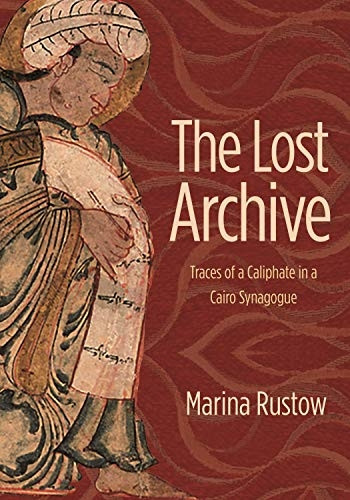 The Lost Archive: Traces of a Caliphate in a Cairo Synagogue (Jews, Christians, and Muslims from the Ancient to the Modern World)