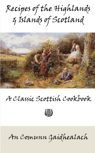 Recipes of the Highlands and Islands of Scotland: A Classic Scottish Cookbook (The Feill Cookery Book)