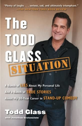 The Todd Glass Situation: A Bunch of Lies about My Personal Life and a Bunch of True Stories about My 30-Year...