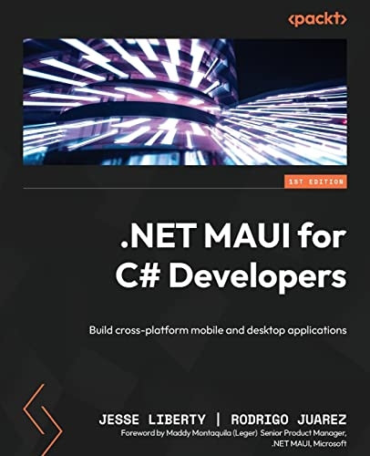 .Net MAUI for C# Developers: A C# Programmer's Guide To Building Native Mobile and Desktop Applications