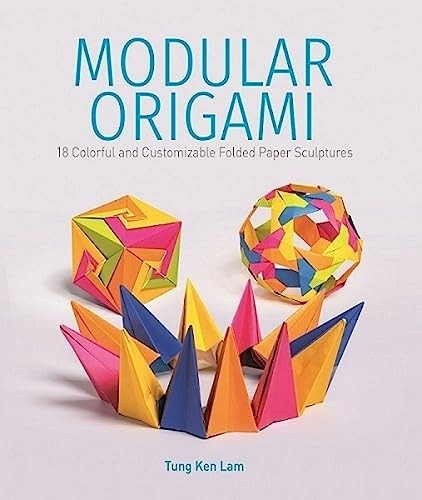 Modular Origami: 18 Colorful and Customizable Folded Paper Sculptures