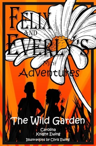 Felix and Everly's Mini Adventures: The Wild Garden (Felix and Everly's Mini Adventures)