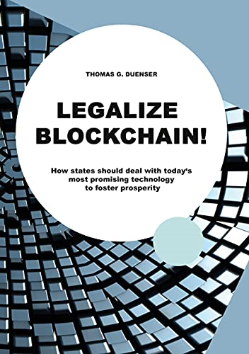Legalize Blockchain: How  States Should Deal with  Today's Most Promising  Technology to Foster  Prosperity