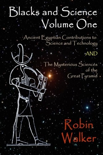 Blacks and Science Volume One: Ancient Egyptian Contributions to Science and Technology AND The Mysterious Sciences...