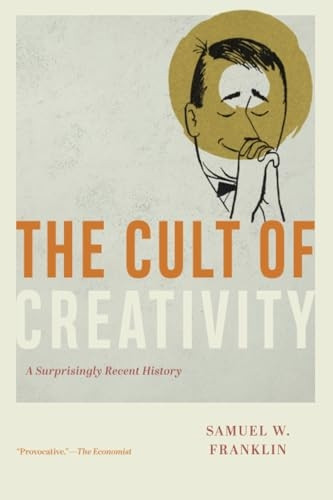 The Cult of Creativity: A Surprisingly Recent History