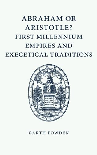 Abraham or Aristotle? First Millennium Empires and Exegetical Traditions: An Inaugural Lecture by the Sultan Qaboos...