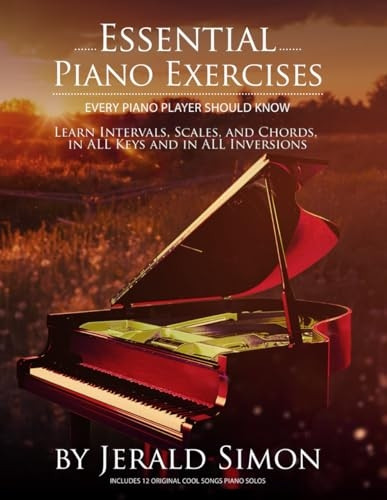 Essential Piano Exercises Every Piano Player Should Know: Learn Intervals, Pentascales, Tetrachords, Scales (major and minor), Chords (triads, sus, aug., dim., 6th, 7th), Chord Progressions, and FUN, COOL Piano Exercises in all Key Signa