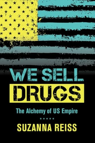 We Sell Drugs: The Alchemy of US Empire (American Crossroads)