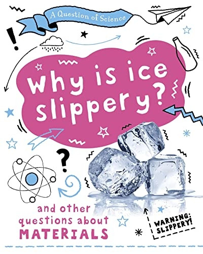 A Question of Science: Why -  is ice slippery? And  - other questions about  - materials (Question of  - Science A)