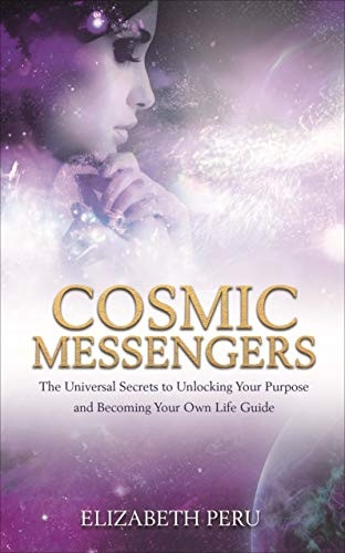 Cosmic Messengers: TheUniversal Secrets to UnlockingYour Purpose and Becoming YourOwn Life Guide