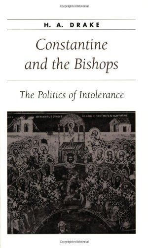 Constantine and the Bishops: The Politics of Intolerance (Ancient Society and History)