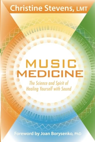 Music Medicine: The Science and Spirit of Healing Yourself with Sound