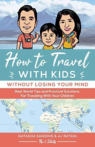 How To Travel With Kids (Without Losing Your Mind): Real World Tips and Practical Solutions for Traveling with Your Children