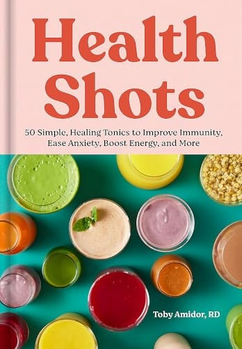 Health Shots : 50 Simple Tonics to Help Improve Immunity, Ease Anxiety, Boost Energy, and more