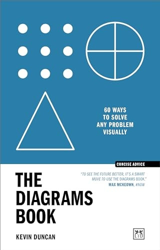The Diagrams Book: 60 ways to solve any problem visually (Concise Advice)