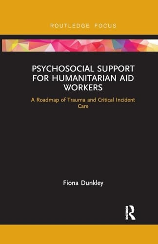 Psychosocial Support for Humanitarian Aid Workers: A Roadmap of Trauma and Critical Incident Care (Routledge Focus on Mental Health)