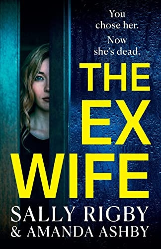 The Ex-Wife: A BRAND NEW completely addictive, page-turning psychological thriller from Sally Rigby and Amanda Ashby for 2023
