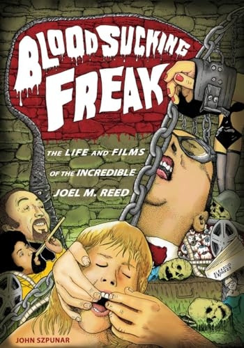 Blood Sucking Freak!: The Life and Films of the Incredible Joel M. Reed