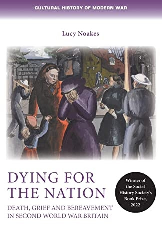 Dying for the Nation: Death, Grief and Bereavement in Second World War Britain (Cultural History of Modern War)