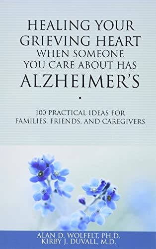 Healing Your Grieving Heart When Someone You Care About Has Alzheimer's: 100 Practical Ideas for Families, Friends, & Caregivers