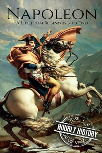 Napoleon: A Life From Beginning To End (Military Biographies)