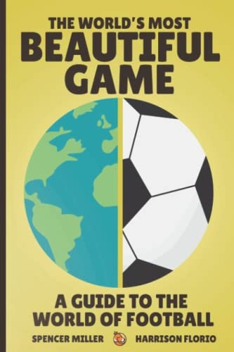 The World's Most Beautiful Game: A Guide to the World of Football