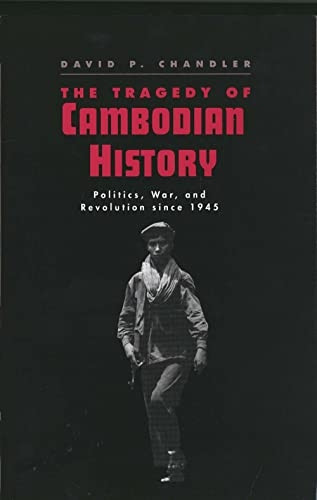 The Tragedy of Cambodian History: Politics, War and Revolution Since 1945