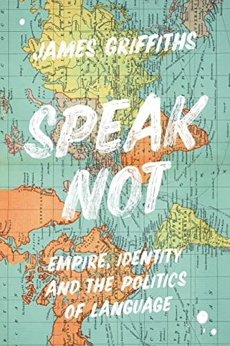 Speak Not: Empire, Identity -  and the Politics of  - Language