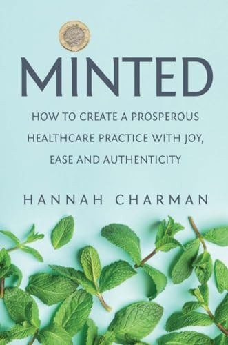 Minted: How to Create a Prosperous Healthcare Practice with Joy, Ease and Authenticity