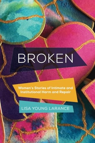 Broken: Women's Stories of Intimate and Institutional Harm and Repair (Gender and Justice)
