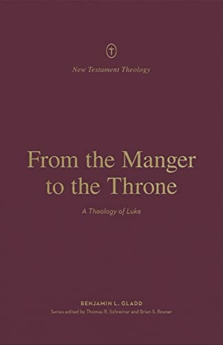 From the Manger to the Throne: A Theology of Luke (New Testament Theology)
